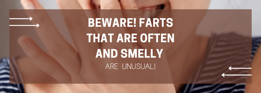 Beware! Farts that are often and smelly are unusual!